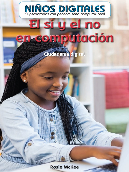 Title details for El sí y el no en computación: Ciudadanía digital (Computer Dos and Don'ts: Digital Citizenship) by Rosie McKee - Available